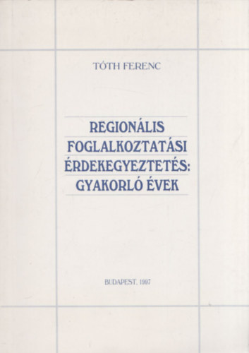 Tth Ferenc - Regionlis foglalkoztatsi rdekegyeztets: Gyakorl vek