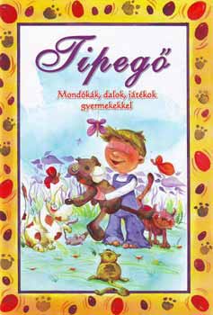 Tipeg - Mondkk, dalok, jtkok gyermekekkel