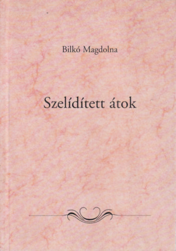 Bilk Magdolna - Szeldtett tok (versek)