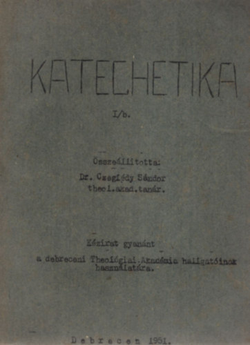 Katechetika I/b. Kzirat gyannt a debreceni Theolgiai Akadmia hallgatinak hasznlatra.