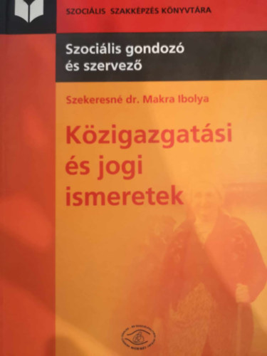 Szekeresn dr. Makra Ibolya - Kzigazgatsi s jogi ismeretek