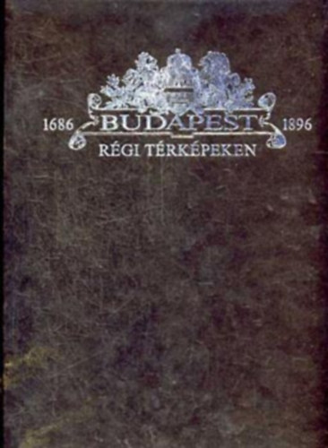 Budapest r�gi t�rk�peken, 1686-1896