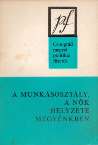 A munk�soszt�ly, a n�k helyzete megy�nkben - Csongr�d megyei politikai f�zetek