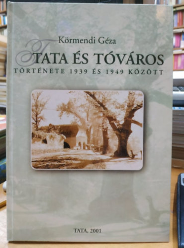 Körmendi Géza - Tata és tóváros története 1939 és 1949 között