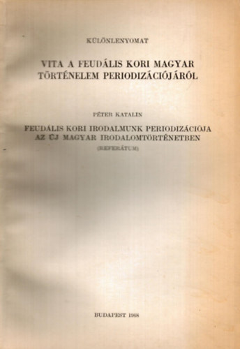 Vita a feudlis kori magyar trtnelem periodizcijrl Pter Katalin refertum - klnlenyomat