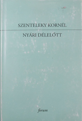 Szenteleky Kornl - Nyri dleltt - Egybegyjttt novellk, regny 1923-1933