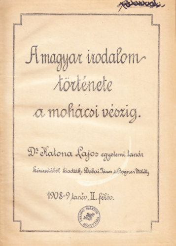 Dr. Katona Lajos - A magyar irodalom trtnete a mohcsi vszig. 1908-9 tanv, II. flv