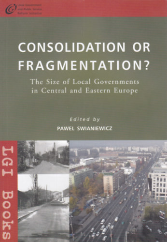 Consolidation or Fragmentation - The Size of Local Governments in Central and Eastern Europe (IGL Books)