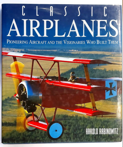 Classic Airplanes (Pioneering Aircraft and the Visionaries Who Built Them) (Klasszikus replgpek, angol nyelven)