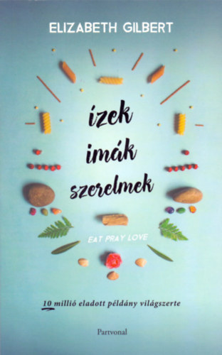 zek, imk, szerelmek (Eat, Pray, Love 1.) - Egy boldogsgkeres fiatal n tja Itlin, Indin s Indonzin keresztl