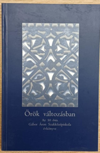 �r�k v�ltoz�sban  - Az 50 �ves G�bor �ron Szakk�z�piskola �vk�nyve