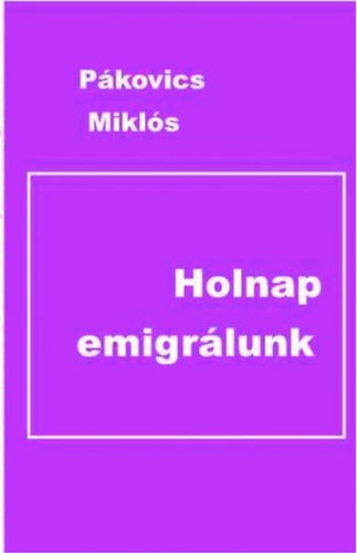 Pkovics Mikls - Holnap emigrlunk