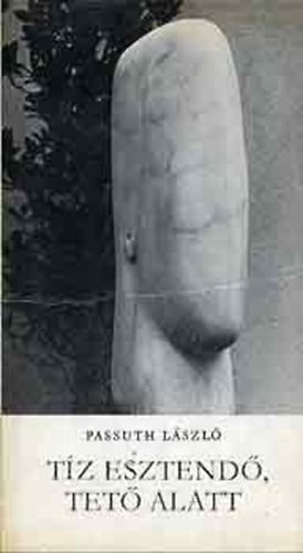 Passuth L�szl� - T�z esztend� tet� alatt