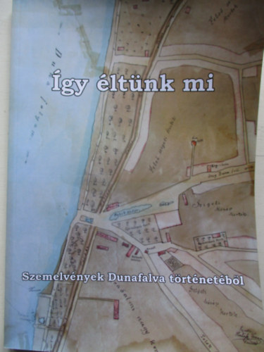 Kaszur Ferenc - gy ltnk mi - Szemelvnyek Dunafalva trtnetbl