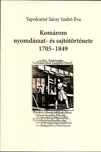 Tapolcain Sray Szab va - Komrom nyomdszat- s sajttrtnete 1705-1849