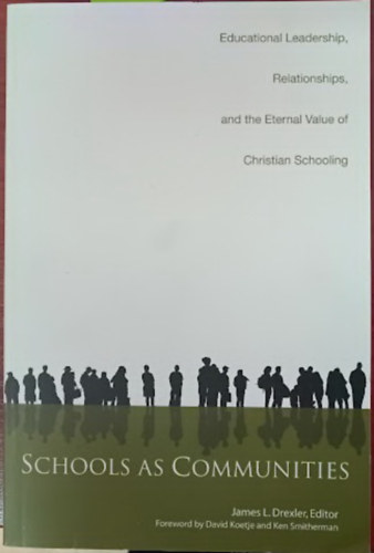 James L. Drexler - Educational Leadership, Relationship, and the Eternal Value of Christian Schooling (Scools as Communities)