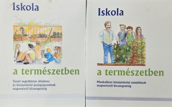 Iskola a termszetben - Tanri segdknyv ltalnos s kzpiskolai pedaggusoknak + Iskola a termszetben  - Munkafzet kzpiskolai  tanulknak magvetstl kicsengetsig (2 m)
