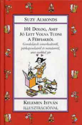 101 dolog, amit j� lett volna tudni a f�rfiakr�l - Gondolatok ismerked�sr�l, p�rkapcsolatokr�l �s mindarr�l, ami ezekkel j�r