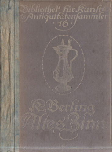 Karl Berling - Altes Zinn - Ein Handbuch f�r Sammler und Liebhaber