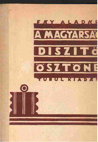 A magyarsg dszt-sztne (Az elvont kpzelet; A termszetbl merit kpzelet; Vonalrendszerek; A disziter; A szinek diszitereje; Magyar diszit tjszlsok)