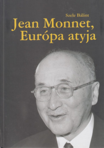Szele Blint - Jean Monnet, Eurpa atyja
