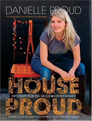Danielle Proud - House Proud - Hip Craft for the Modern Homemaker
