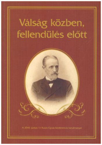 Vlsg kzben, fellendls eltt - a 2010. jnius 1-i Kautz Gyula konferencia tanulmnyai