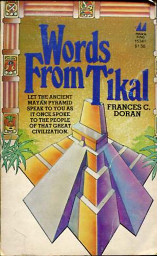 Frances C. Doran - Words From Tikal   Let the ancient mayan pyramid speak to you as it once spoke to the people of that great civilization.