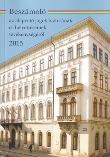 dr.  Kovcs Zsolt (szerk.) - Beszmol az alapvet jogok biztosnak s helyetteseinek tevkenysgrl 2015