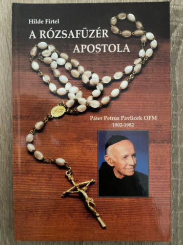 A rzsafzr apostola - PTER PETRUS PAVLICEK OFM - 1902-1982 (Sajt kppel)