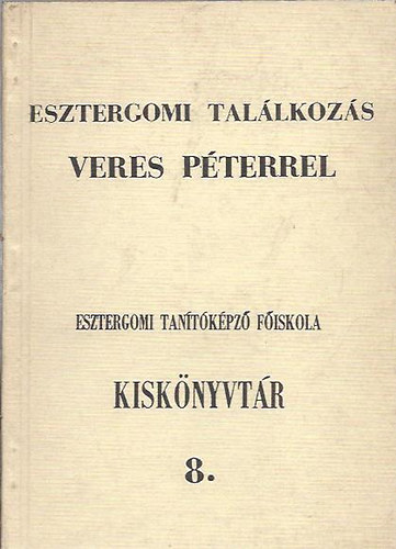 Esztergomi tallkozs Veres Pterrel (Esztergomi Tantkpz Fiskola kisknyvtr 8.)