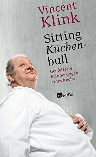 Vincent Klink - Sitting Kchenbull - Gepfefferte Erinnerungen eines Kochs