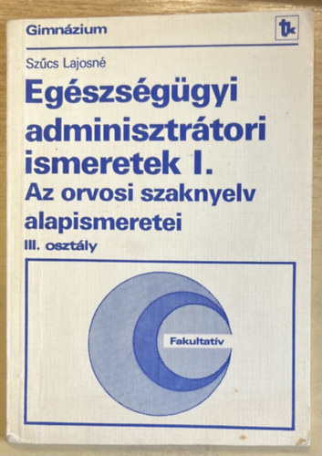 Egszsggyi adminisztrtori ismeretek a gimnzium III. osztlya szmra I. - Az orvosi szaknyelv alapismeretei