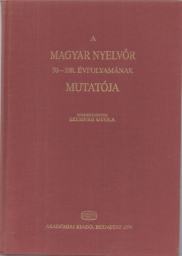 Szemere Gyula  (szerk.) - A Magyar Nyelvr 70-100. vfolyamnak mutatja