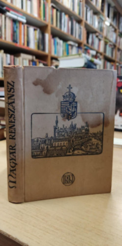 Magyar renesz�nsz - 1540-1940 - M�ty�s Kir�ly sz�let�se 500-ik �vfordul�j�nak eml�k�re