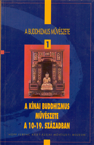 A buddhizmus mvszete 1.: A knai buddhizmus mvszete a 10-19. szzadban