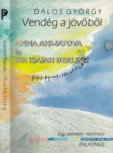 Dalos Gyrgy - Vendg a jvbl - Anna Ahmatova s Sir Isaiah Berlin - Egy szerelem trtnete