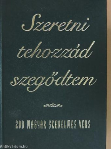 Szeretni tehozz�d szeg�dtem 200 MAGYAR SZERELMES VERS
