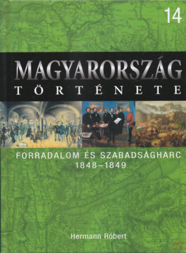 Forradalom �s szabads�gharc 1848-1849 (Magyarorsz�g t�rt�nete 14.)