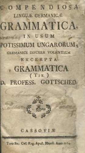 Compendiosa Linguae Germanicae Grammatica, In Usum Potissimum Ungarorum, Germanice Discere Volentium Excerpta E Grammatica
