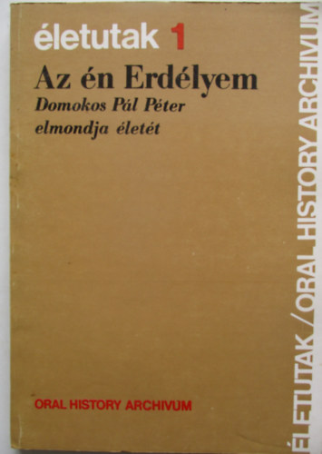 Az �n Erd�lyem - Domokos P�l P�ter elmondja �let�t (�letutak 1)