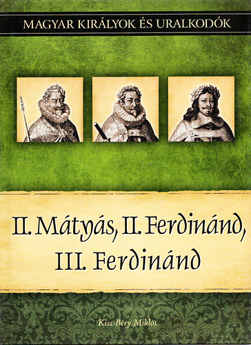 II. Mtys, II. Ferdinnd, III. Ferdinnd (Magyar kirlyok s uralkodk 16.)