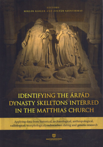 Identifying the rpd Dynasty Skeletons Interred in the Matthias Church: Applying data from historical, archaeological, anthropological, radiological, morphological, radiocarbon dating and genetic research