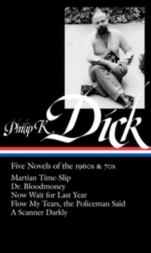 Philip K. Dick - Five Novels of the 1960s & 70s: Martian Time-Slip / Dr. Bloodmoney / Now Wait for Last Year / Flow My Tears / the Policeman Said / A Scanner Darkly