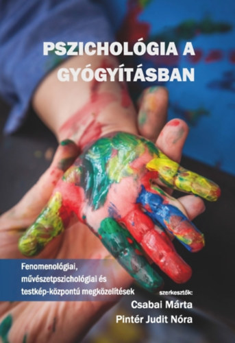 Csabai Mrta; Pintr Judit Nra - Pszicholgia a gygytsban - Fenomenolgiai, mvszetpszicholgiai s testkp-kzpont megkzelts