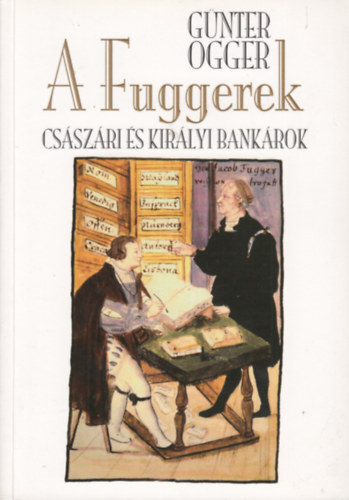A Fuggerek - Csszri s kirlyi bankrok