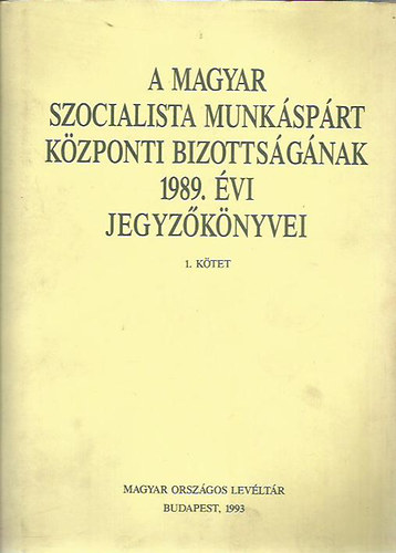 A Magyar Szocialista Munksprt Kzponti Bizottsgnak 1989. vi jegyzknyvei I-II