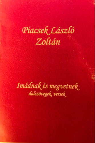 Piacsek Lszl Zoltn - Imdnak s megvetnek - dalszvegek, versek