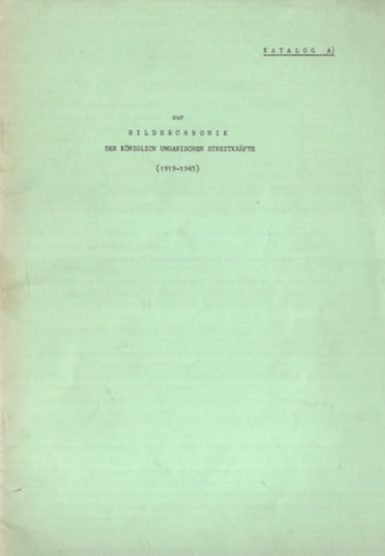 Katalog A) zur Bilderchronik der Königlich Ungarischen Streitkräfte (1919-1945)