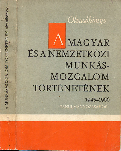 Olvasknyv a magyar s a nemzetkzi munksmozgalom trtnetnek tanulmnyozshoz 1945-1966